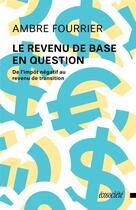 Couverture du livre « Le revenu de base en question ; de l'impot négatif au revenu de transition » de Ambre Fourrier aux éditions Ecosociete