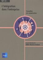 Couverture du livre « Agir sur... l'intégration dans l'entreprise ; travailler en coopération » de Odile Maurice-Desbat aux éditions Anact