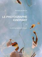 Couverture du livre « Le Photographe ignorant » de Patrick De Wilde aux éditions Artdevoir