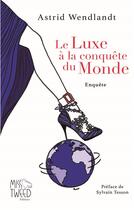Couverture du livre « Le luxe à la conquête du monde, enquête » de Astrid Wendlandt et Claire Laude aux éditions Miss Tweed