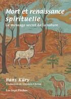 Couverture du livre « Mort et renaissance spirituelle ; le message secret de la nature » de Hans Kury aux éditions Sept Fleches