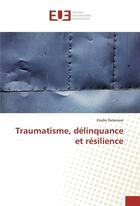 Couverture du livre « Traumatisme, delinquance et resilience » de Delamare Elodie aux éditions Editions Universitaires Europeennes