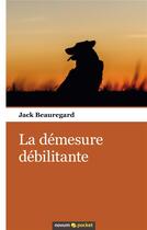 Couverture du livre « La démesure débilitante » de Beauregard Jack aux éditions Books On Demand
