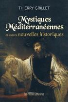 Couverture du livre « Mystiques méditerranéennes et autres nouvelles historiques » de Thierry Grillet aux éditions Presses Litteraires
