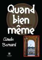 Couverture du livre « Quand bien même » de Claude Bernard aux éditions Le Lys Bleu