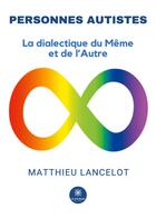 Couverture du livre « Personnes autistes : La dialectique du Même et de l'Autre » de Lancelot Matthieu aux éditions Le Lys Bleu