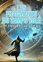 Couverture du livre « Les fragments du temps volé » de Florine Jaures aux éditions Le Lys Bleu