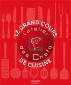 Couverture du livre « Le grand cours de cuisine de l'atelier des chefs » de Atelier Des Chefs aux éditions Hachette Pratique