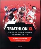 Couverture du livre « Triathlon XL ; l'intégral pour devenir un homme de fer » de Guillaume Romain aux éditions Hachette Pratique