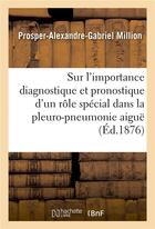 Couverture du livre « Sur l'importance diagnostique et pronostique d'un role special dans la pleuro-pneumonie aigue » de Million P-A-G. aux éditions Hachette Bnf