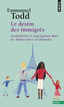 Couverture du livre « Le destin des immigrés ; assimilation et ségrégation dans les démocraties occidentales » de Emmanuel Todd aux éditions Points
