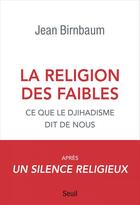 Couverture du livre « La religion des faibles ; ce que le djihadisme dit de nous » de Jean Birnbaum aux éditions Seuil