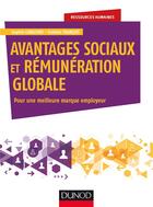 Couverture du livre « Avantages sociaux et rémunération globale ; pour une meilleure marque employeur » de Sophie Cavaliero et Clotilde Francois aux éditions Dunod