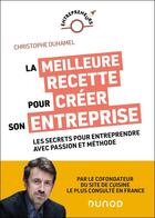 Couverture du livre « La meilleure recette pour créer son entreprise : Les secrets pour entreprendre avec passion et méthode » de Christophe Duhamel aux éditions Dunod