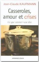 Couverture du livre « Casseroles, amour et crises ; ce que cuisiner veut dire » de Jean-Claude Kaufmann aux éditions Armand Colin