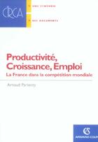Couverture du livre « Productivité, croissance, emploi ; la France dans la compétition mondiale » de Arnaud Parienty aux éditions Armand Colin