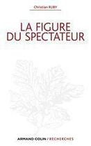 Couverture du livre « La figure du spectateur » de Christian Ruby aux éditions Armand Colin