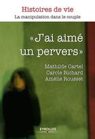 Couverture du livre « J'ai aimé un pervers ; la manipulation dans le couple » de Mathilde Cartel et Carole Richard aux éditions Eyrolles