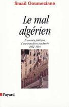 Couverture du livre « Le Mal algérien : Economie politique d'une transition inachevée (1962-1994) » de Smail Goumeziane aux éditions Fayard