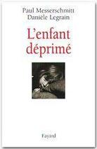 Couverture du livre « L'enfant déprimé » de Paul Messerschmitt et Daniele Legrain aux éditions Fayard