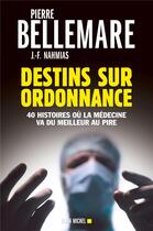 Couverture du livre « Destins sur ordonnance ; 40 histoires où la médecine va du meilleur au pire » de Pierre Bellemare aux éditions Albin Michel