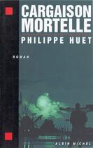 Couverture du livre « Cargaison mortelle » de Philippe Huet aux éditions Albin Michel