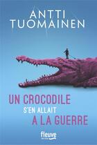 Couverture du livre « Un crocodile s'en allait à la guerre » de Antti Tuomainen aux éditions Fleuve Editions