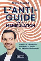 Couverture du livre « L'antiguide de la manipulation : devenez un manipulateur bienveillant et déjouez les manipulateurs » de Fabien Olicard aux éditions Pocket