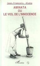 Couverture du livre « Aminata ou le viol de l'innocence » de Jean-François Alata aux éditions Editions L'harmattan