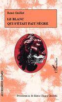 Couverture du livre « Le blanc qui s'était fait nègre » de Guillot Rene aux éditions Editions L'harmattan