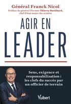 Couverture du livre « Agir en leader ! : Sens, exigence et responsabilisation : les clefs du succès par un ancien militaire » de Franck Nicol aux éditions Vuibert