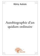 Couverture du livre « Autobiographie d'un quidam ordinaire » de Aubois Remy aux éditions Editions Edilivre