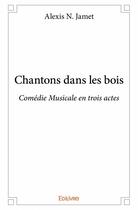 Couverture du livre « Chantons dans les bois » de Alexis N. Jamet aux éditions Edilivre