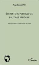 Couverture du livre « Éléments de psychologie politique africaine ; rite initiatique et socialisation politique » de Roger Mawuto Afan aux éditions Editions L'harmattan