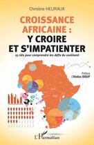 Couverture du livre « Croissance africaine : y croire et s'impatienter ; 15 clés pour comprendre les défis du continent » de Christine Heuraux aux éditions Editions L'harmattan