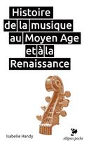 Couverture du livre « Histoire de la musique au Moyen Age et à la Renaissance » de Isabelle Handy aux éditions Ellipses