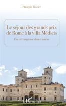 Couverture du livre « Le séjour des grands prix de Rome à la villa Médicis ; une récompense douce-amère » de Francois Fossier aux éditions L'harmattan