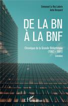 Couverture du livre « De la BN à la BNF ; chroniques de la Grande Bibliotheque (1987-1991), entretiens » de Le Roy Ladurie aux éditions L'harmattan