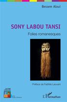 Couverture du livre « Sony Labou Tansi, folies romanesques » de Bessem Aloui aux éditions L'harmattan