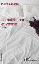 Couverture du livre « La petite mort et Vénise » de Pierre Schuster aux éditions L'harmattan