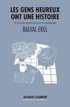 Couverture du livre « Les gens heureux ont une histoire : 52 contraintes originales pour écrire son autobiographie » de Balval Ekel aux éditions Jacques Flament
