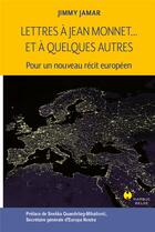 Couverture du livre « Lettres à Jean Monnet... et à quelques autres : pour un nouveau récit eurpéen » de Jimmy Jamar aux éditions Marque Belge