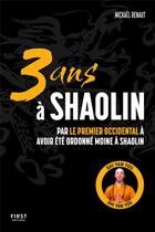 Couverture du livre « 3 ans à Shaolin : par le premier occidental à avoir été ordonné moine à Shaolin » de Mickael Renaut aux éditions First