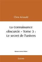 Couverture du livre « La connaissance obscurcie - t03 - la connaissance obscurcie » de Chris Arnauld aux éditions Edilivre