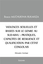 Couverture du livre « Violences sexuelles et basees sur le genre au sud kivu : pratiques, capacites de resilience et quali » de Muchukiwa Rukakiza B aux éditions Edilivre