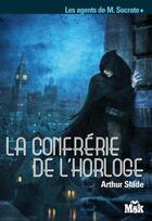 Couverture du livre « Les agents de M. Socrate t.1 ; la confrérie de l'horloge » de Arthur Slade aux éditions Le Masque