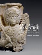 Couverture du livre « La sculpture byzantine du IXe au XVe siècle » de Catherine Vanderheyde aux éditions Picard