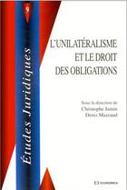 Couverture du livre « L'unilateralisme et le droit des obligations » de Denis Mazeaud et Christophe Jamin aux éditions Economica