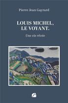 Couverture du livre « Louis Michel, le voyant : une vie rêvée » de Pierre Jean Gayrard aux éditions Editions Du Panthéon