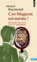 Couverture du livre « Cro-Magnon toi-même ! ; petit guide darwinien de la vie quotidienne » de Michel Raymond aux éditions Points